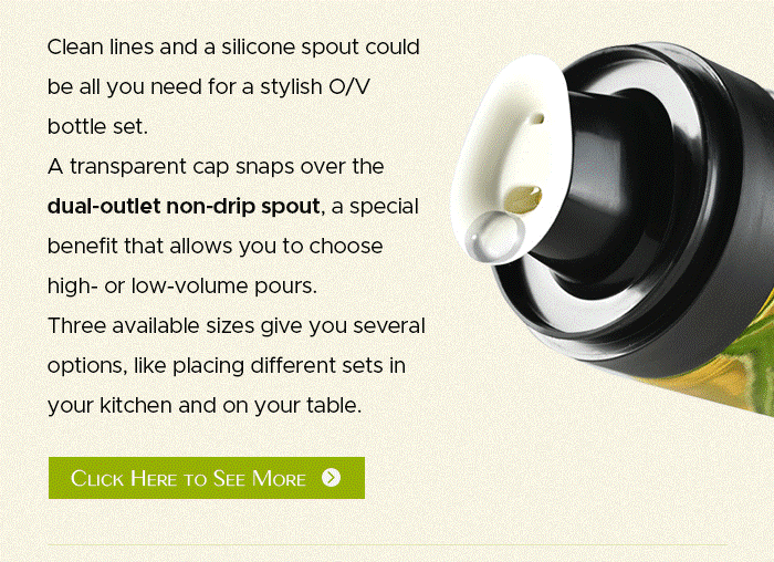 All You Need is our oil & vinegar dispenser with dual-outlet non-drip spout